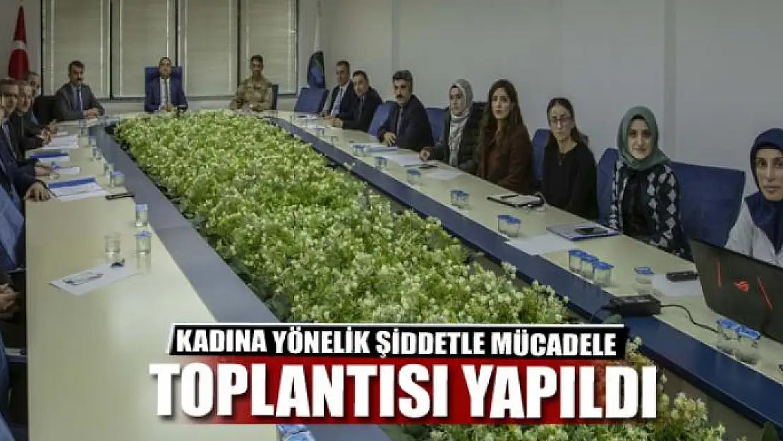 KADINA YÖNELİK ŞİDDETLE MÜCADELE TOPLANTISI YAPILDI