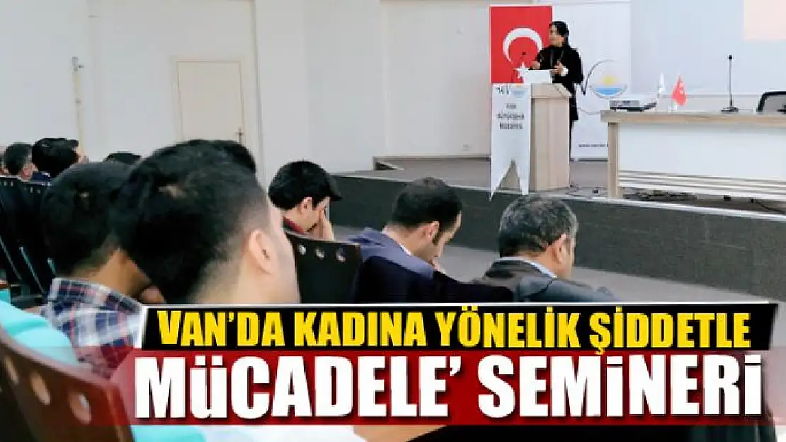 VAN'DA 'KADINA YÖNELİK ŞİDDETLE MÜCADELE' SEMİNERİ 