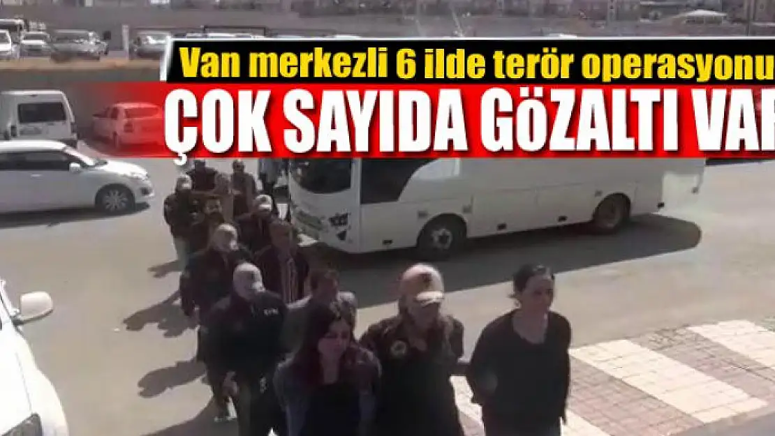 Van merkezli 6 ilde terör operasyonu: 23 gözaltı