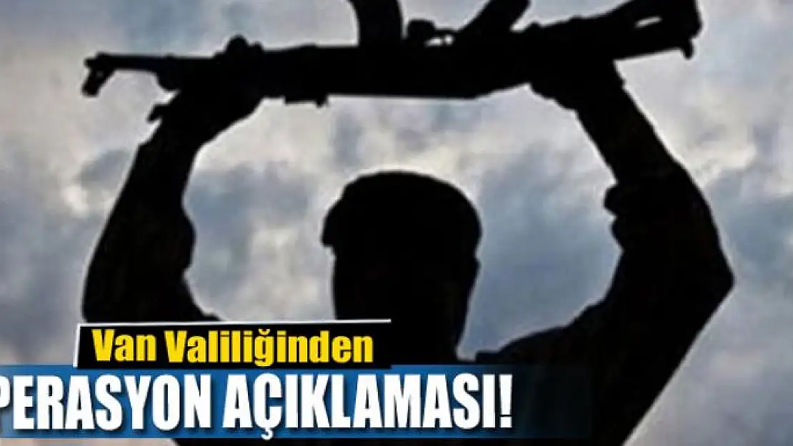 Van Valiliğinden operasyon açıklaması