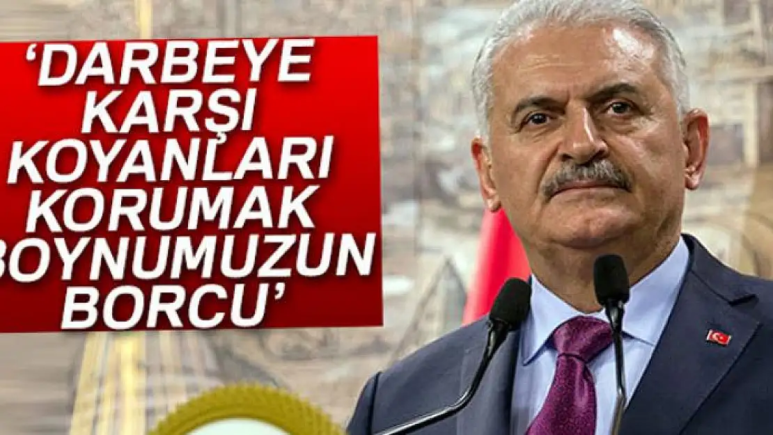 Yıldırım: 'Darbeye karşı koyanları korumak boynumuzun borcu'