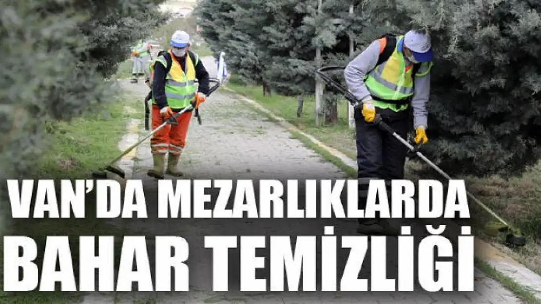 Van'da mezarlıklarda bahar temizliği