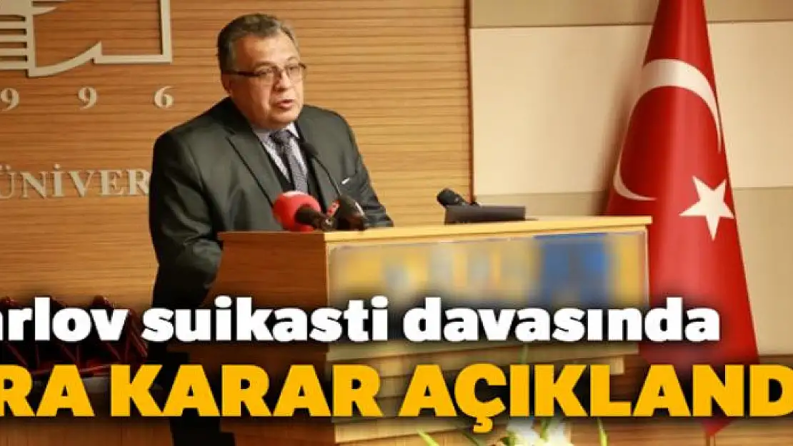 Andrey Karlov suikastı davasında ara karar açıklandı!