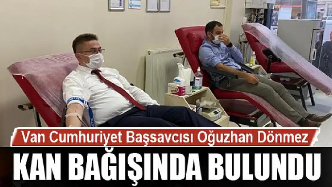 Van Cumhuriyet Başsavcısı Oğuzhan Dönmez kan bağışında bulundu