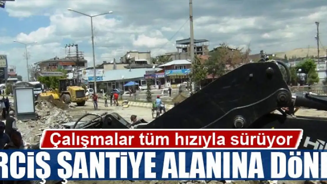 Erciş şantiye alanına döndü