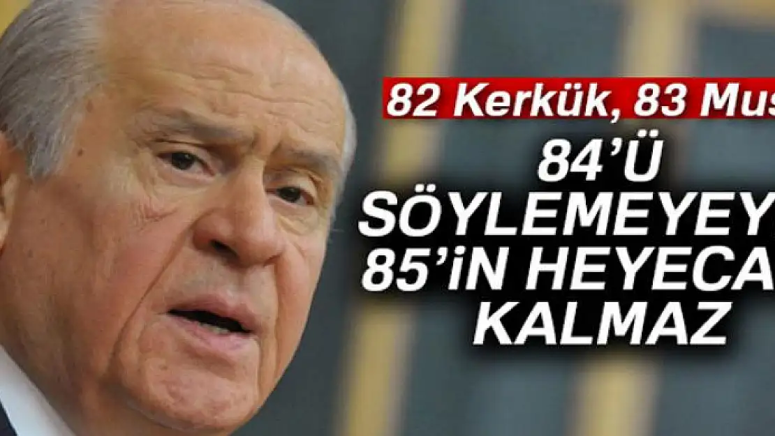 Bahçeli: '84'ü söylemeyeyim, çünkü 85'in heyecanı kalmayacaktır'