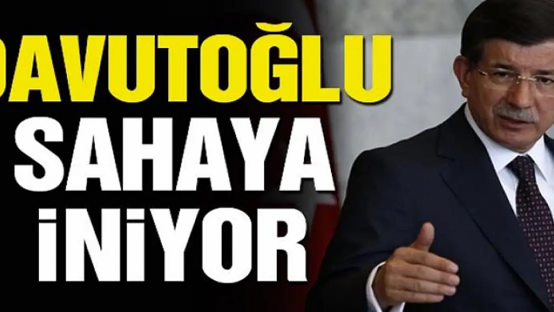 Davutoğlu sahaya iniyor