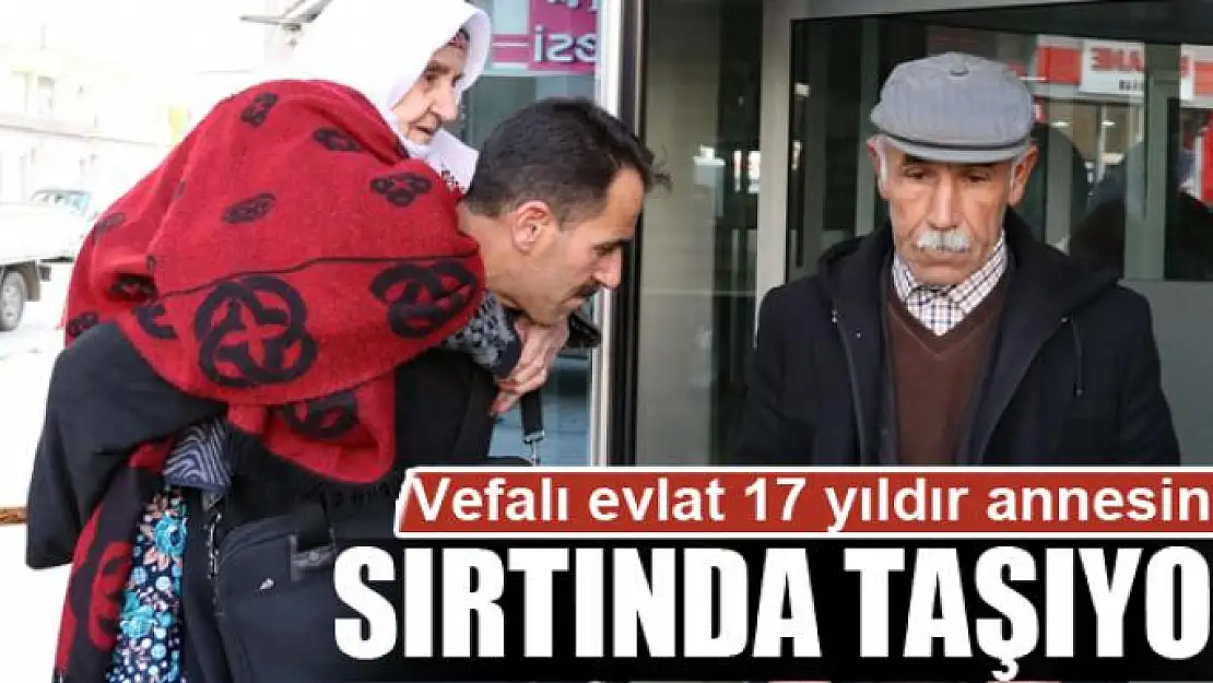 Vefalı evlat 17 yıldır annesini sırtında taşıyor