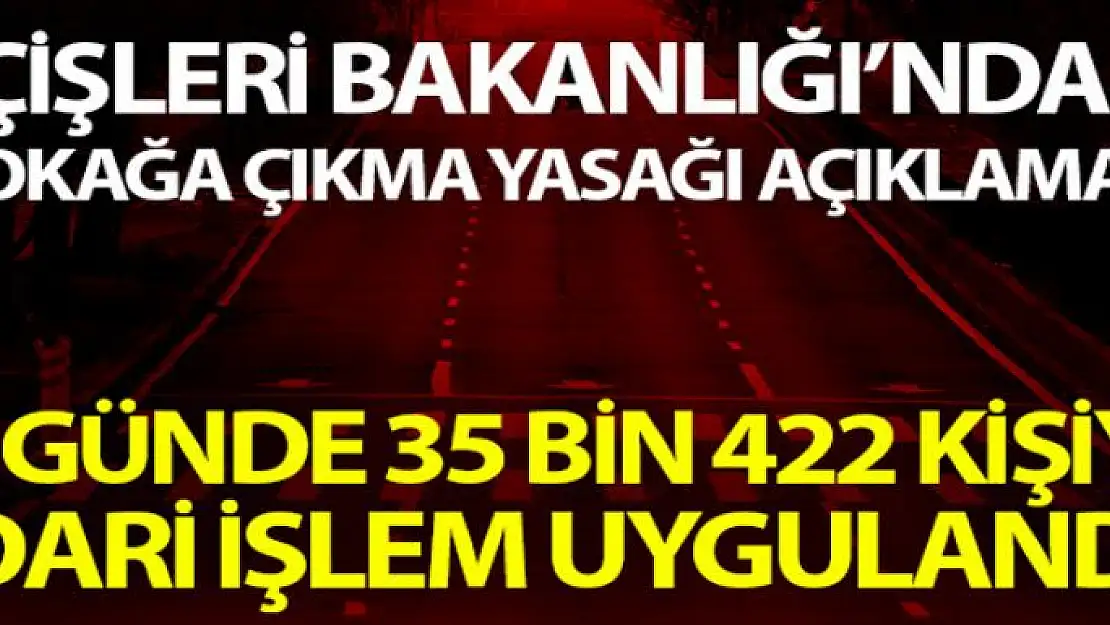 İçişleri Bakanlığı: 'Toplam 35 bin 422 kişiye adli ya da idari işlem uygulanmıştır'