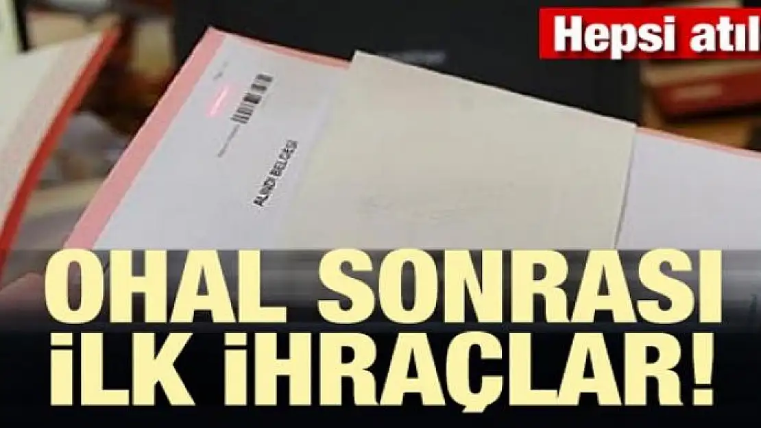 OHAL sonrası ilk ihraçlar! Hepsi atıldı