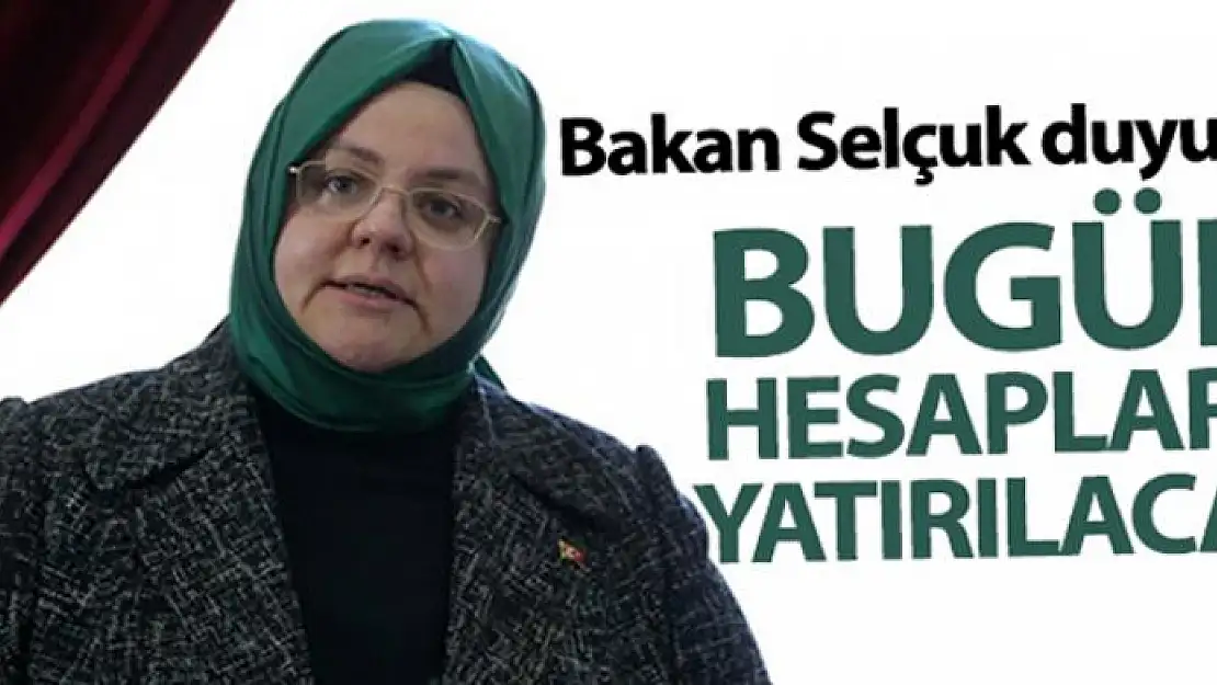 Bakan Selçuk duyurdu! Bugün hesaplara yatırılacak