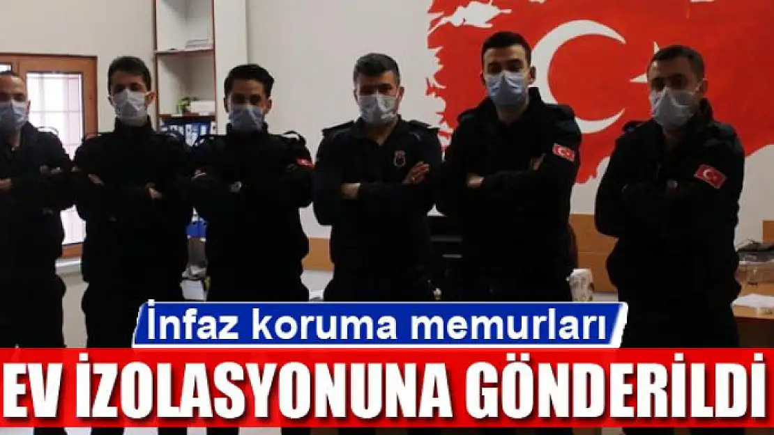 İnfaz koruma memurları ev izolasyonuna gönderildi