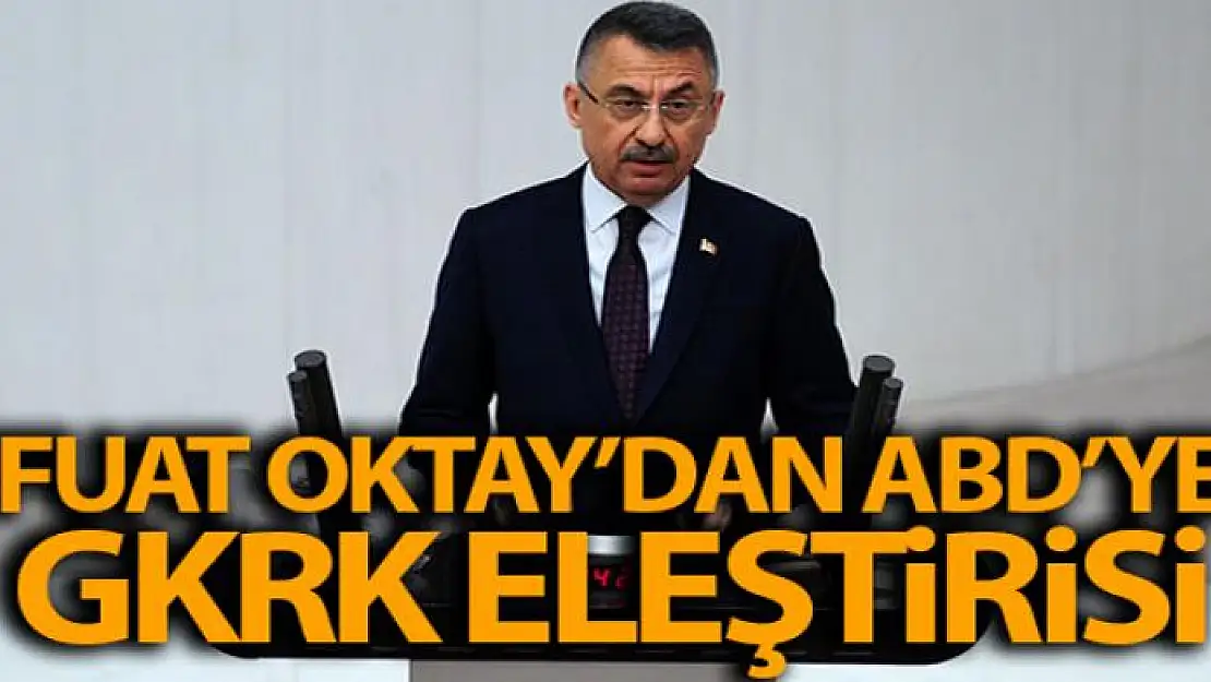 Cumhurbaşkanı Yardımcısı Fuat Oktay'dan ABD'ye GKRK tepkisi