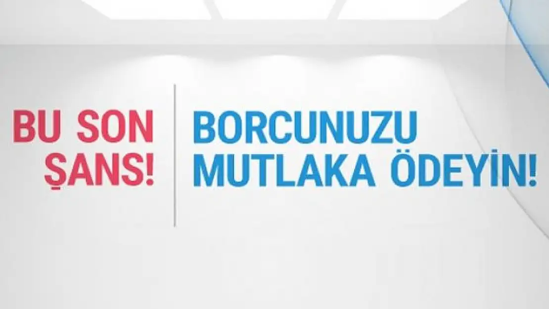 Bu son şans mutlaka borcunuzu ödeyin!