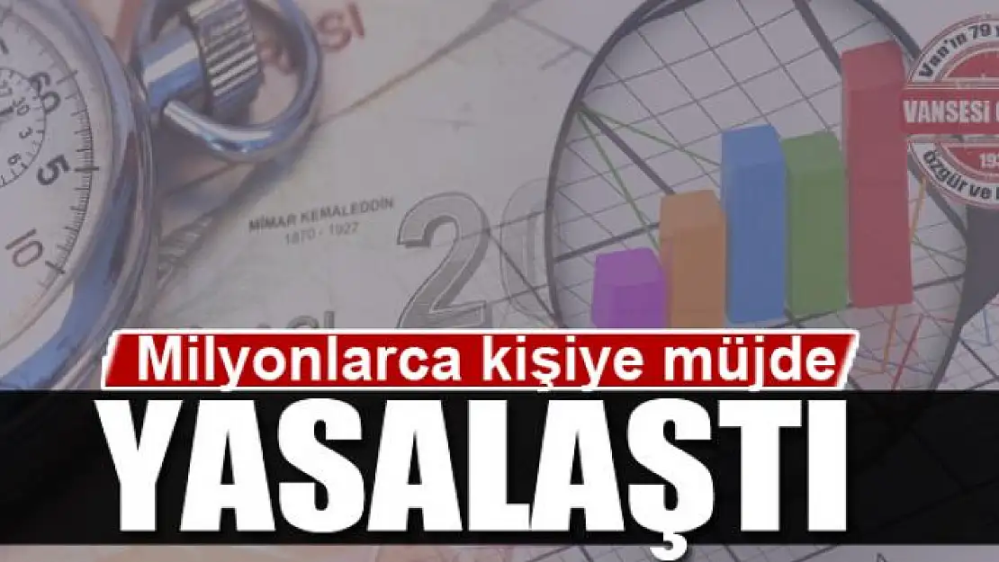 Milyonlarca kişiye müjdeler içeren torba kanun teklifi yasalaştı