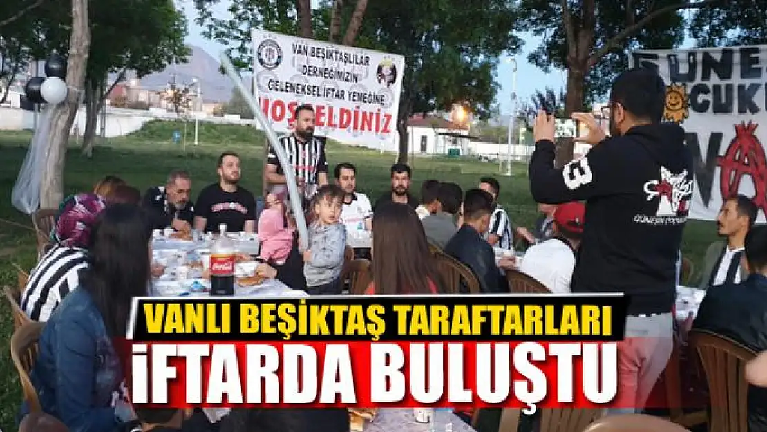 VANLI BEŞİKTAŞ TARAFTARLARI İFTARDA BULUŞTU 