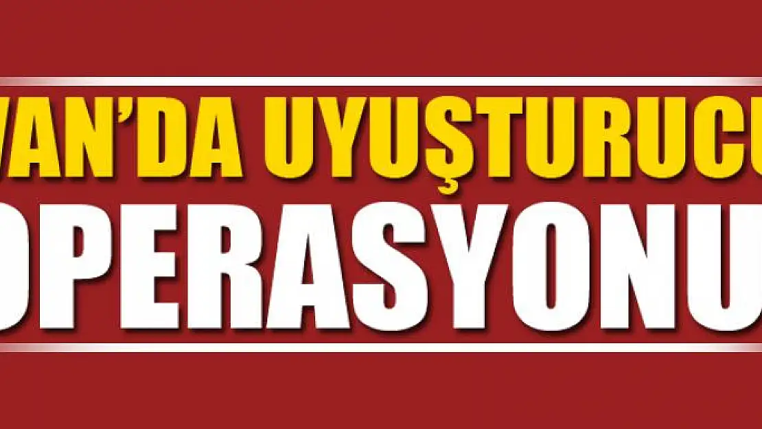 Van'da uyuşturucu operasyonu