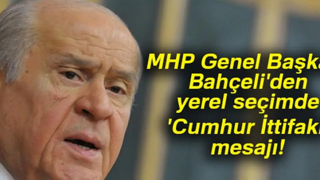 MHP Genel Başkanı Bahçeli'den yerel seçimde 'Cumhur İttifakı' mesajı