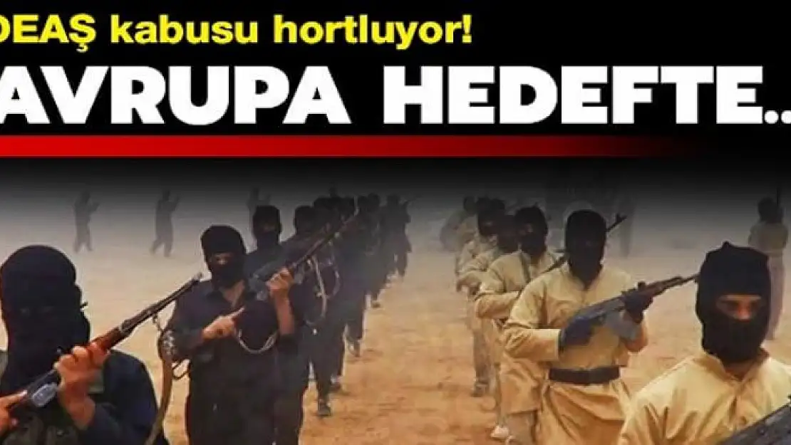 DEAŞ kabusu hortluyor! Bu sefer Avrupa hedefte...