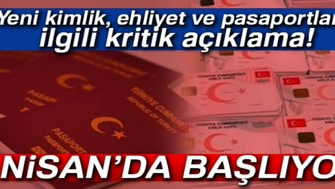 Yeni kimlik, ehliyet ve pasaportlarla ilgili kritik açıklama!