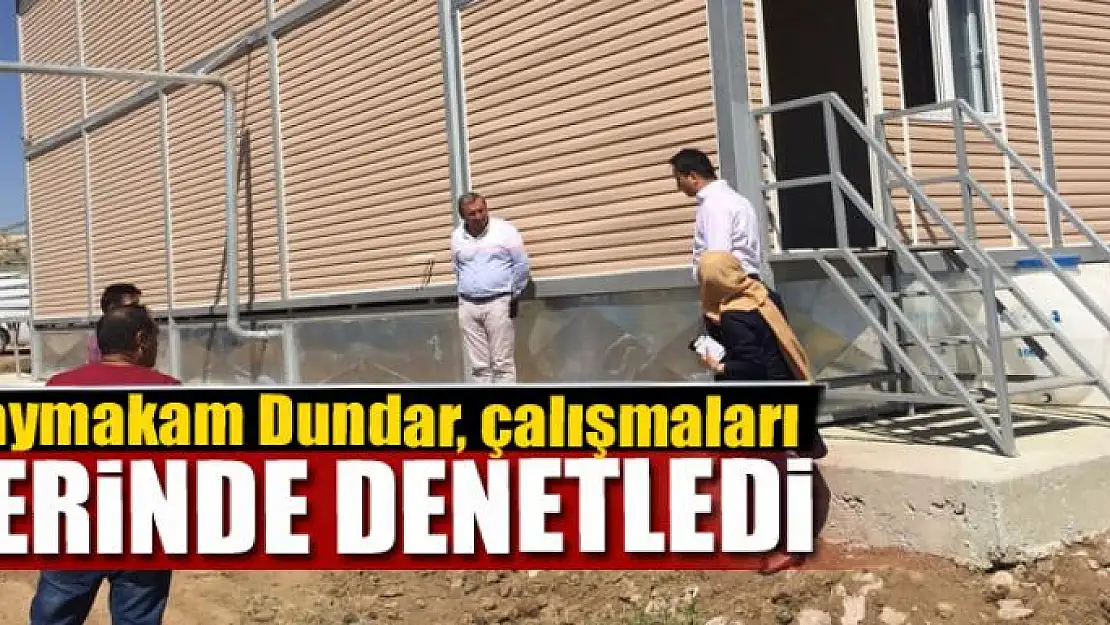 Kaymakam Dundar, çalışmaları denetledi