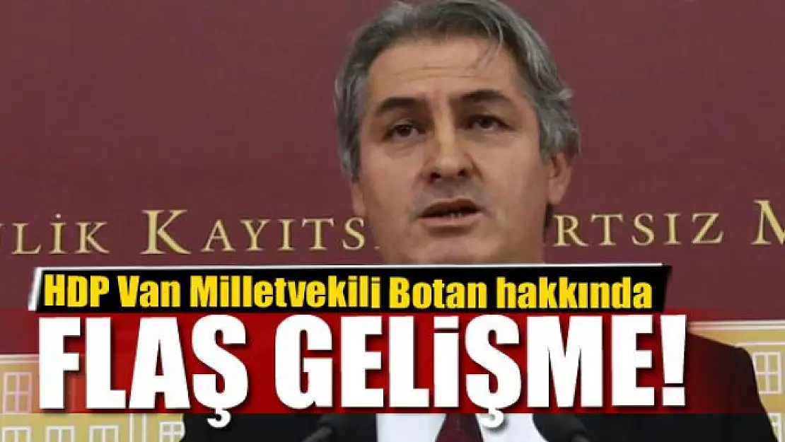 Milletvekili Botan Hakkında flaş gelişme