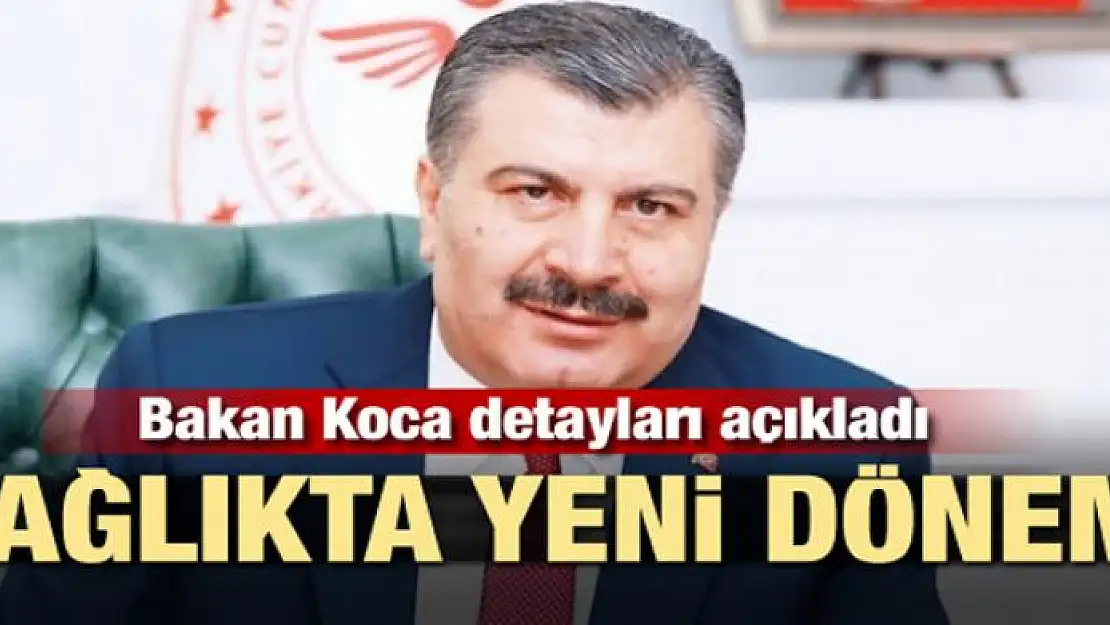 Sağlıkta yeni dönem! Bakan detayları açıkladı