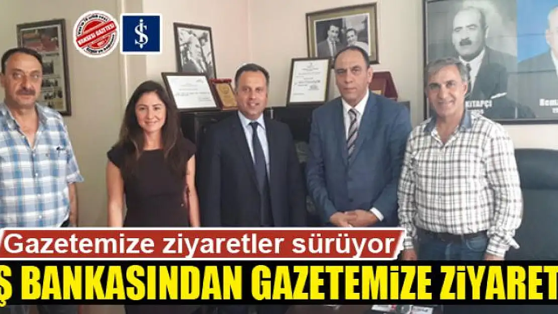 İŞ BANKASINDAN GAZETEMİZE ZİYARET