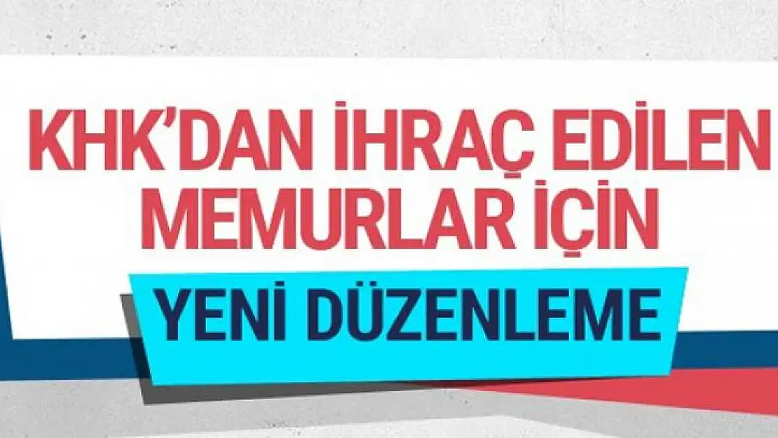 KHK'dan ihraç edilen memurlar için yeni düzenleme