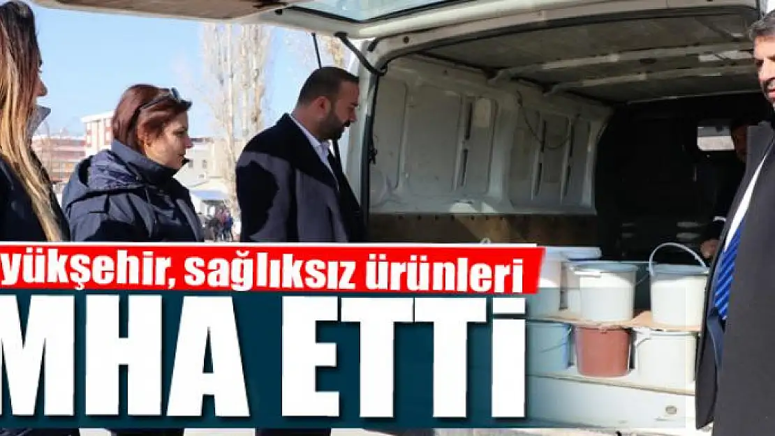 Büyükşehir, sağlıksız ürünleri imha etti