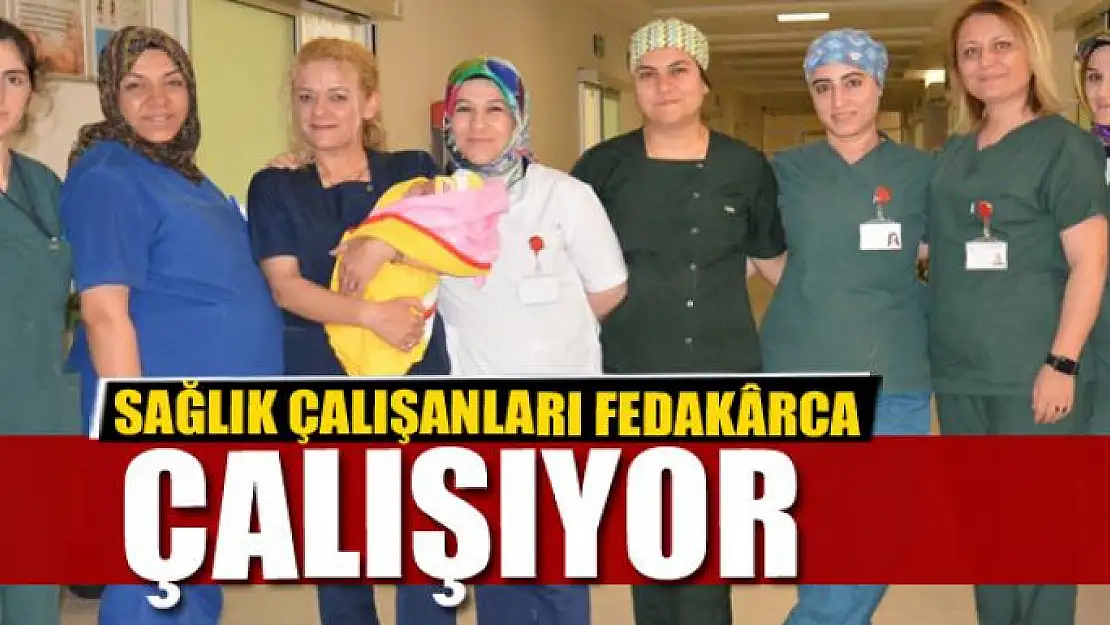 Sağlık çalışanları fedakârca çalışıyor