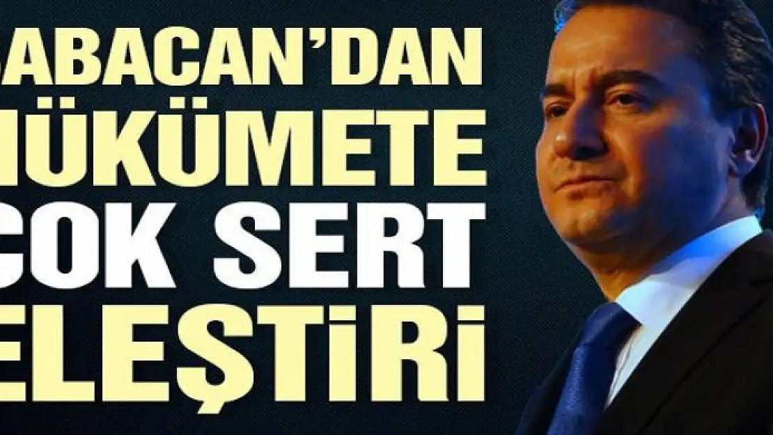 Babacan'dan hükümete çok sert eleştiri!