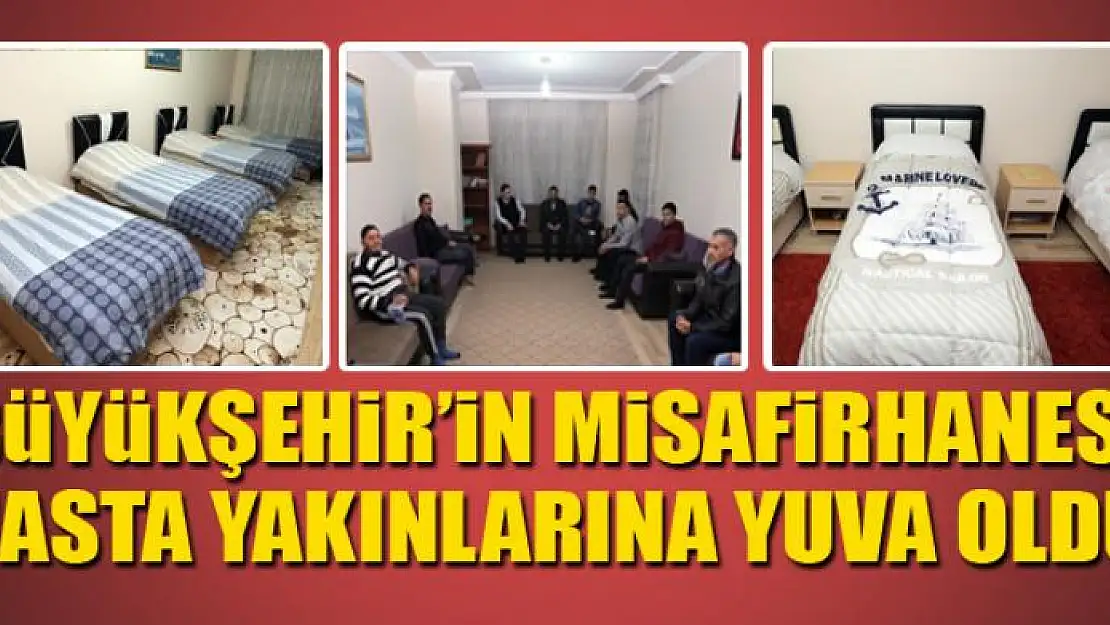 BÜYÜKŞEHİR'İN MİSAFİRHANESİ HASTA YAKINLARINA YUVA OLDU