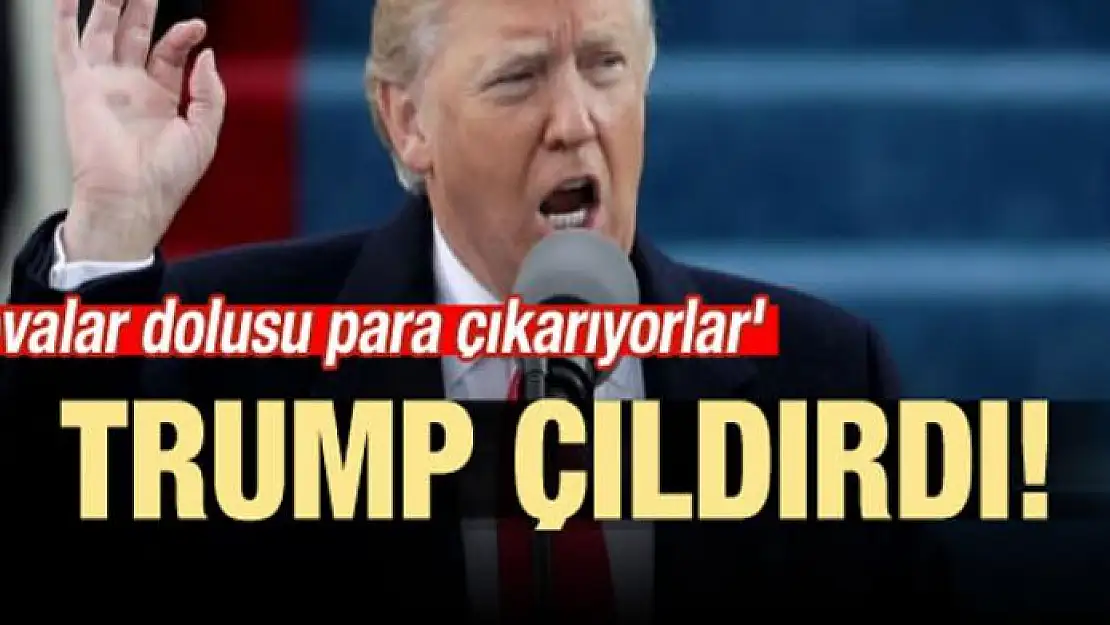 Trump çıldırdı! 'Kovalar dolusu para çıkarıyorlar'