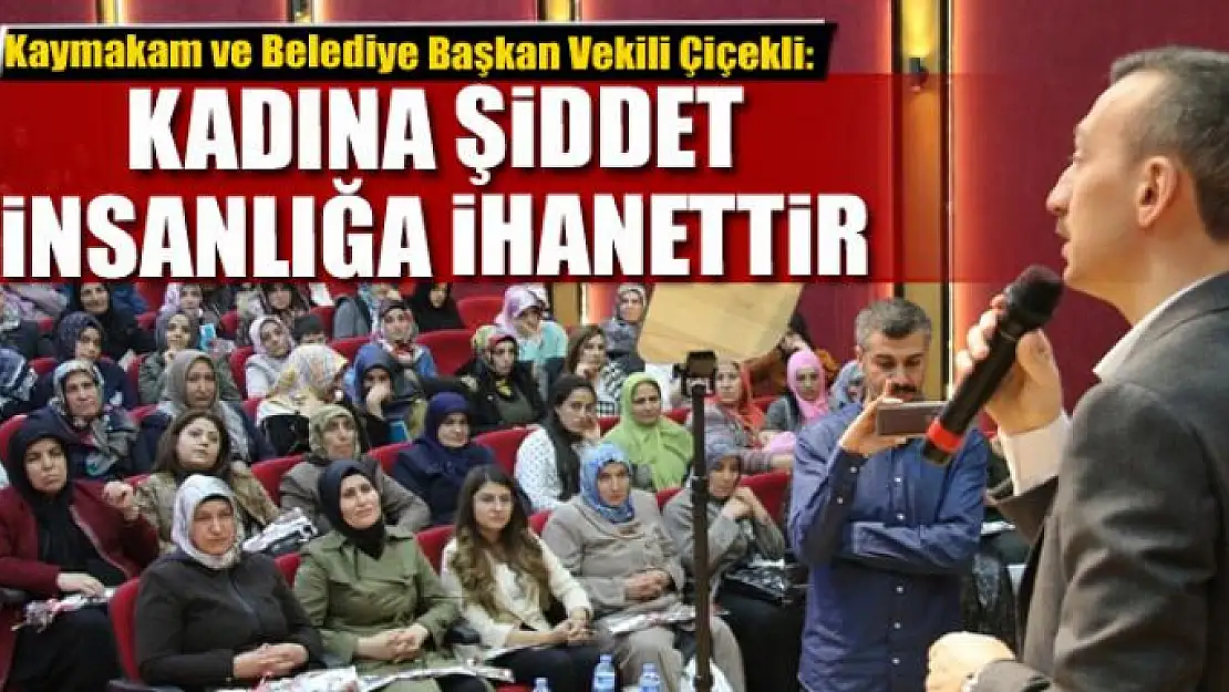 Çiçekli: 'Kadına şiddet, insanlığa ihanettir' 