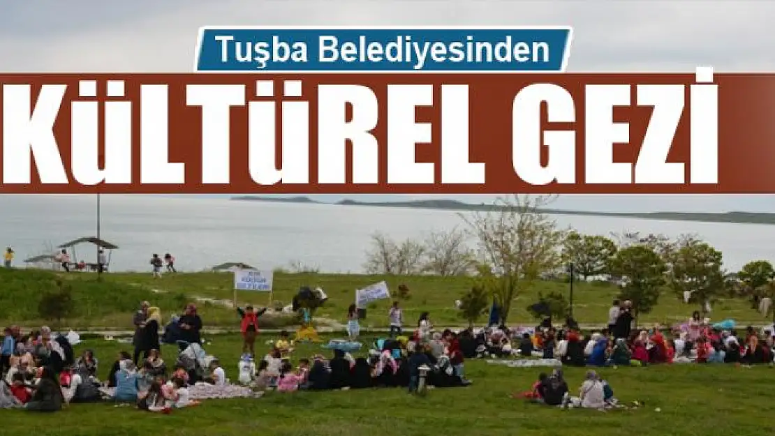 Tuşba Belediyesinden kültürel gezi 