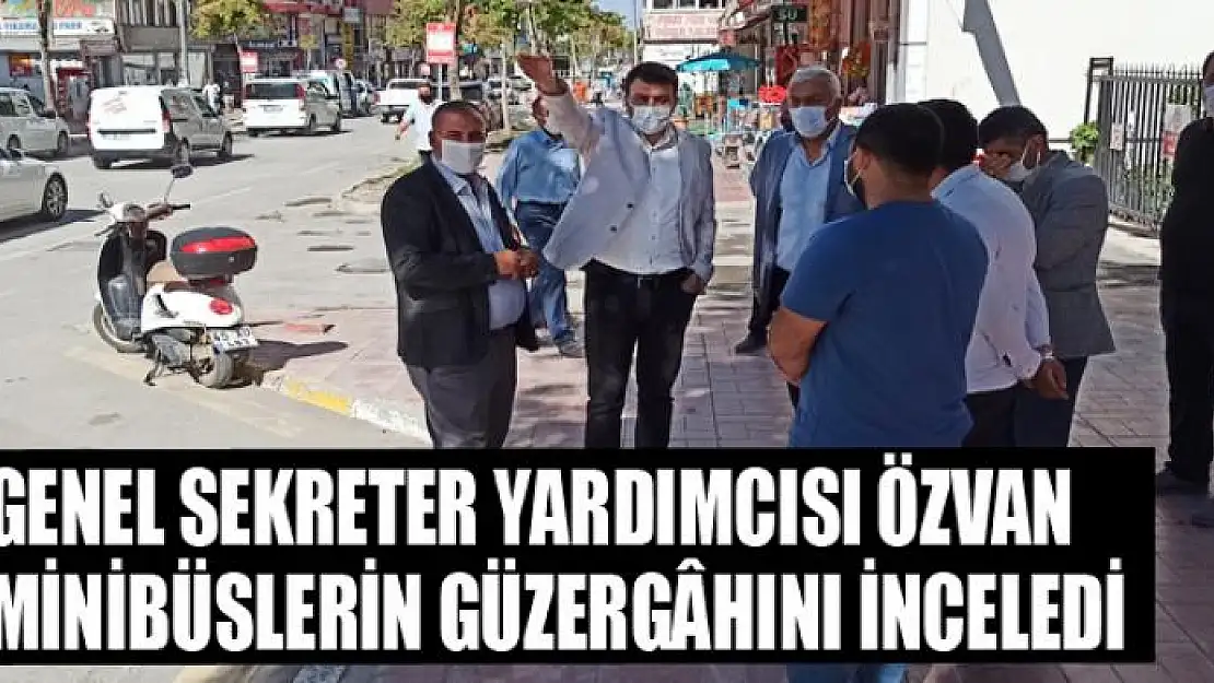 Genel Sekreter Yardımcısı Özvan minibüslerin güzergâhını inceledi