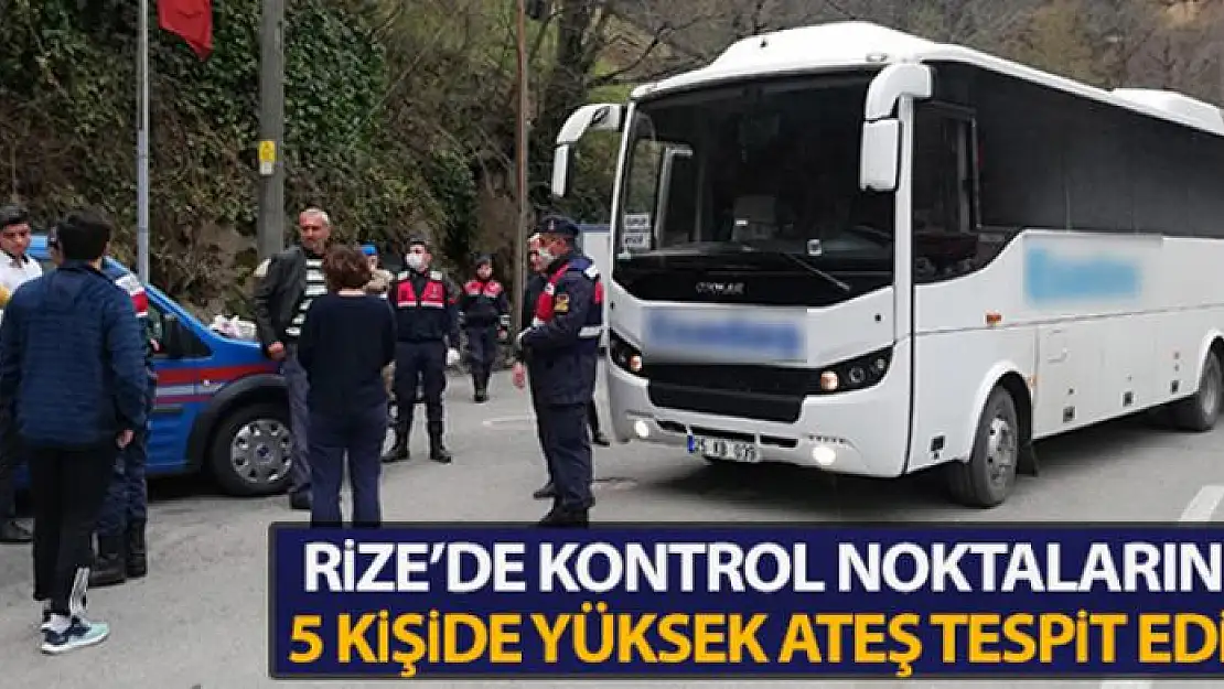 Rize'deki kontrol noktalarında 5 kişide yüksek ateş tespit edildi