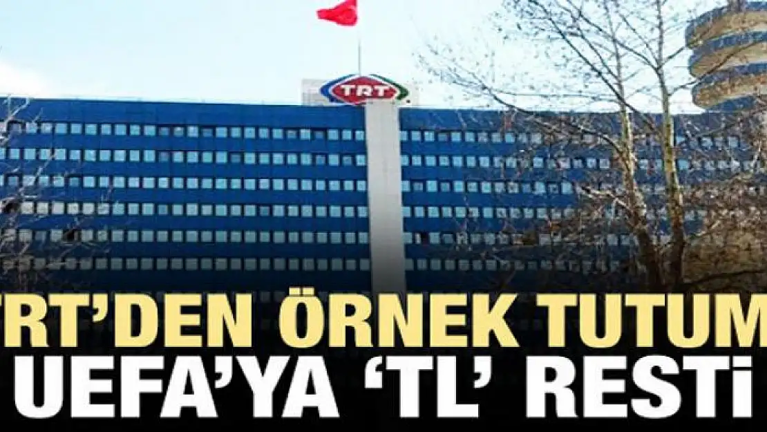 TRT'den örnek tutum! UEFA'ya 'TL' resti!