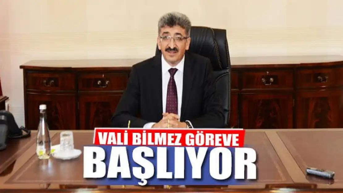 VALİ BİLMEZ GÖREVE BAŞLIYOR