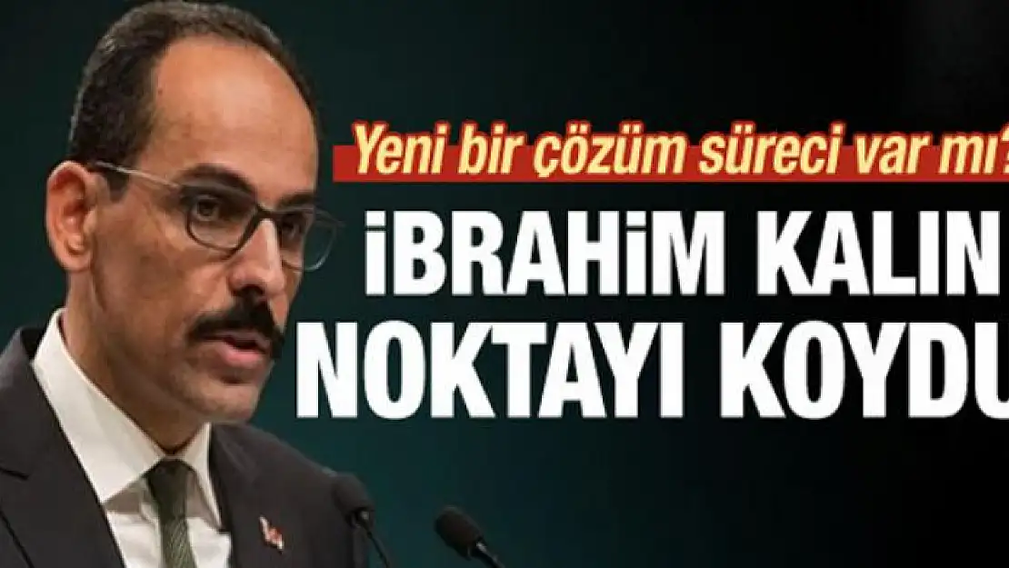 Kalın açıkladı! Yeni bir çözüm süreci var mı?