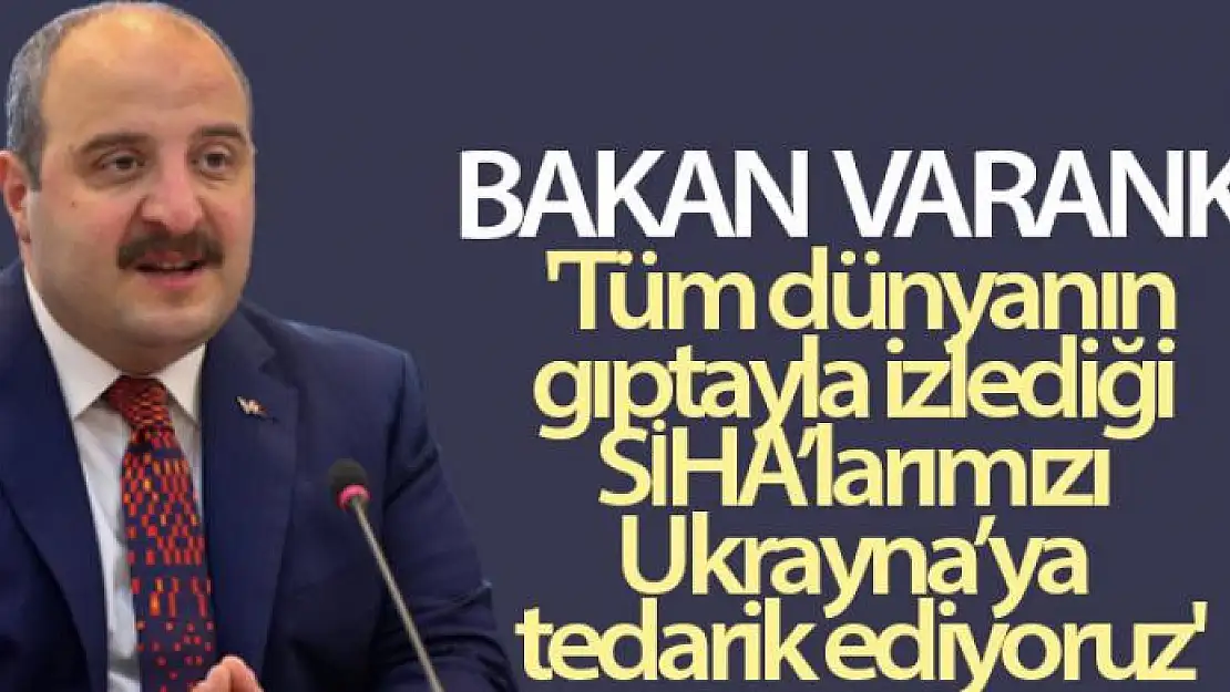 Bakan Varank: 'Tüm dünyanın gıptayla izlediği SİHA'larımızı Ukrayna'ya tedarik ediyoruz'