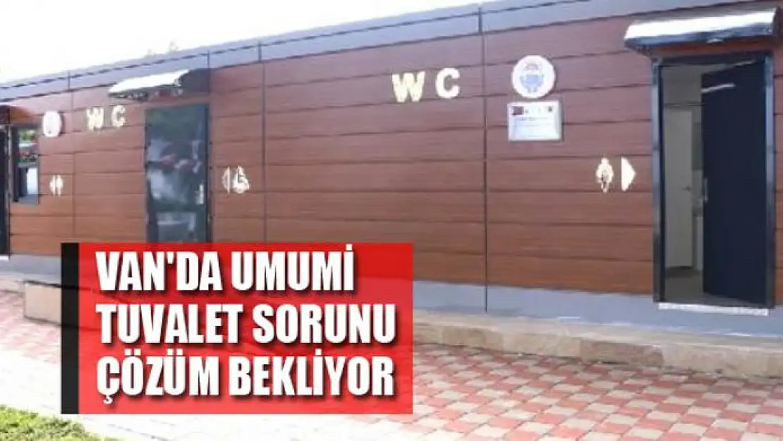 VAN'DA UMUMİ TUVALET SORUNU ÇÖZÜM BEKLİYOR