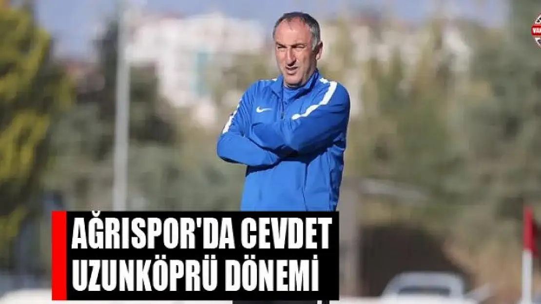 AĞRISPOR'DA CEVDET UZUNKÖPRÜ DÖNEMİ