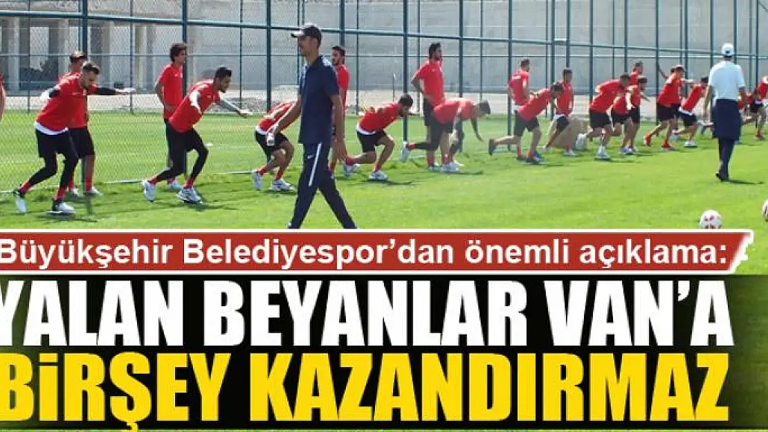 YALAN BEYANLAR VAN'A BİRŞEY KAZANDIRMAZ