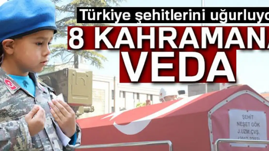 8 kahramana veda! Şehitlerimizi uğurluyoruz...