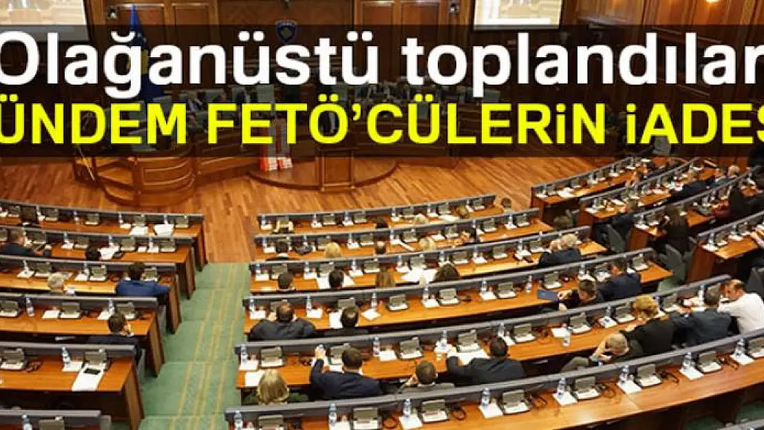 Kosova Meclisi FETÖ'cülerin sınır dışı edilmesini görüştü