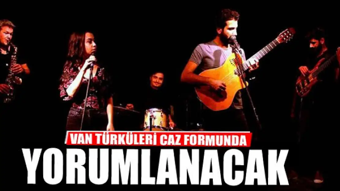 VAN TÜRKÜLERİ CAZ FORMUNDA YORUMLANACAK