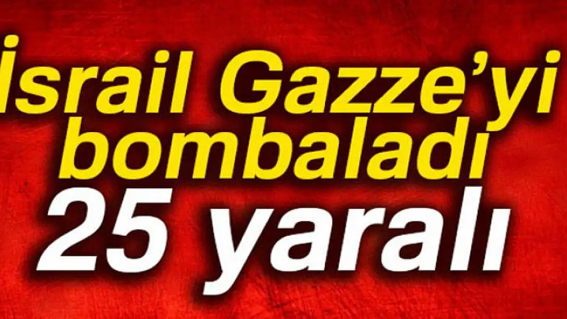 İsrail Gazze'yi bombaladı: 25 yaralı