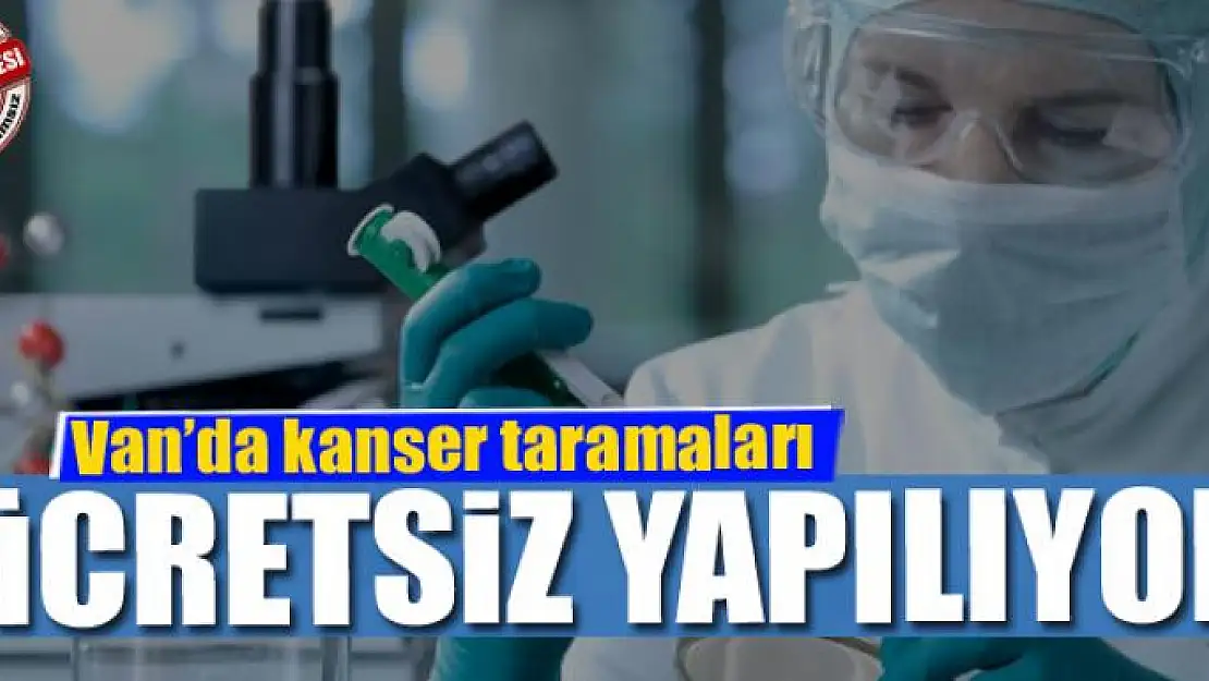 Kanser taramaları ücretsiz yapılıyor